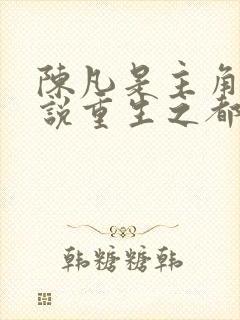 陈凡是主角的小说重生之都市修仙