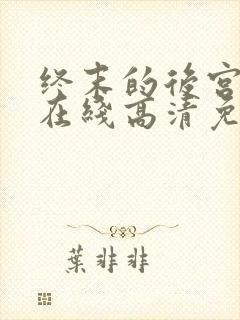 终末的后宫动漫在线高清免费观看