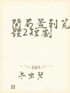 开局签到荒古圣体2短剧