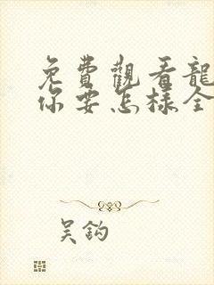 免费观看龙一,你要怎样全集