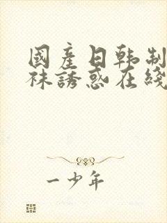 国产日韩制服丝袜诱惑在线