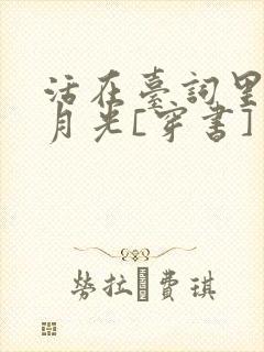 活在台词里的白月光[穿书]