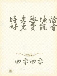 时光与他恰是正好免费观看电视剧