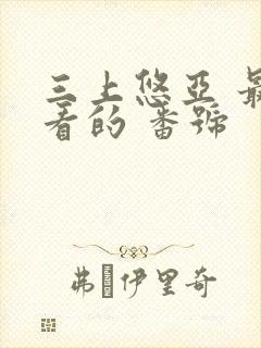 三上悠亚 最好看的 番号