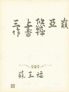 三上悠亚巅峰之作番号