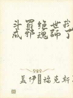 斗罗绝世我怎么成邪魂师了小说