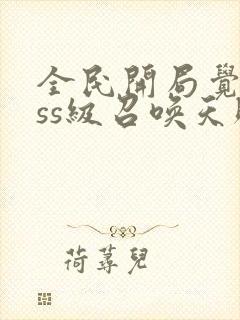 全民开局觉醒sss级召唤天赋