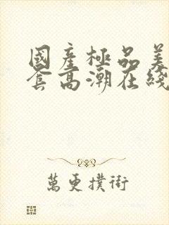 国产极品美女无套高潮在线播放封面