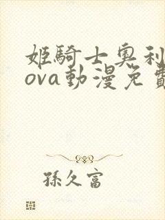 姬骑士奥利维亚ova动漫免费观看