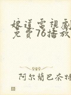 娘道电视剧全集免费76播放