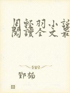 周轻羽小说免费阅读全文最新章节无弹窗