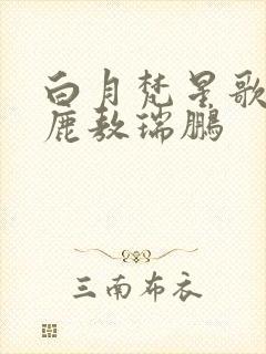 白月梵星歌曲白鹿敖瑞鹏
