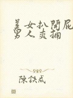 美女扒开屁股让男人爽捅