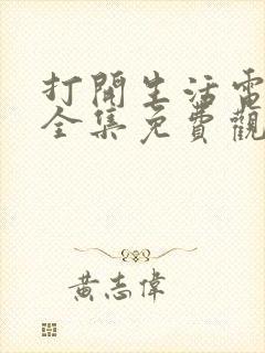 打开生活电视剧全集免费观看