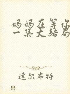 妈妈在等你最后一集大结局