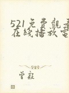 521免费观看在线播放电视剧大全