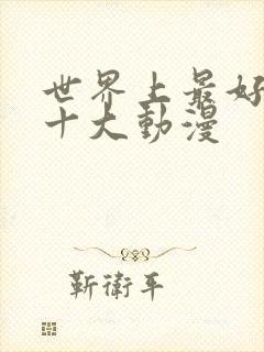 世界上最好看的十大动漫