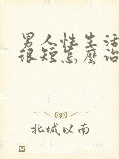 男人性生活时间很短怎么治疗