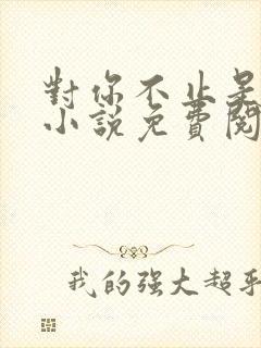 对你不止是喜欢小说免费阅读