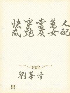 快穿当万人迷穿成炮灰女配后好看