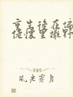 重生后在偏执大佬怀里撒野完整阅读