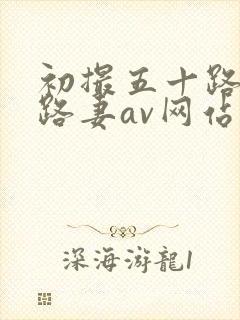 初撮五十路六十路妻av网站