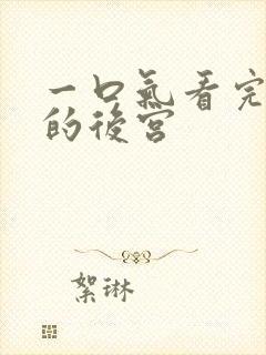 一口气看完终末的后宫