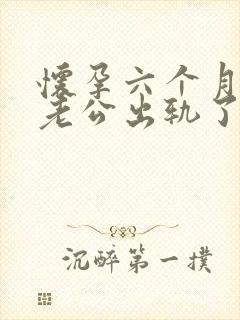 怀孕六个月发现老公出轨了我该怎么办