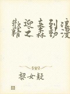 欢迎来到浪荡妖精之森动漫在线观看