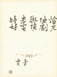 时光与他恰是正好电视剧免费观看13封面