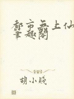 都市无上仙医 笔趣阁