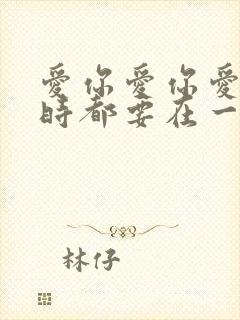 爱你爱你爱你随时都要在一起是什么歌