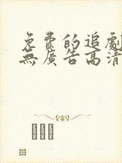 免费的追剧软件无广告高清