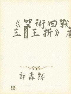 《咒术回战:怀玉·玉折》剧场版免费封面