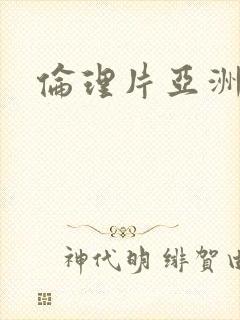 伦理片亚洲一区