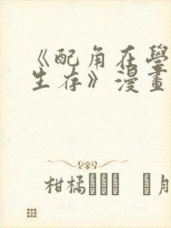 《配角在学院中生存》漫画在线阅读