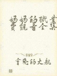 妈妈的职业4免费观看全集在线播放