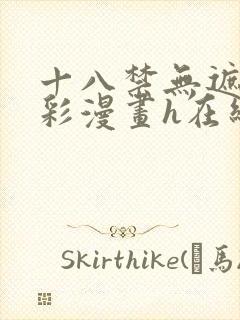 十八禁无遮挡全彩漫画h在线观看