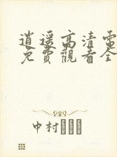 逍遥高清电视剧免费观看全集完整版