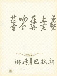 花吻在上免费观看全集完整版高清