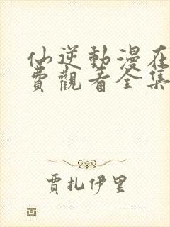 仙逆动漫在线免费观看全集