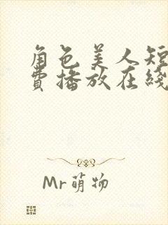 角色美人短剧免费播放在线观看