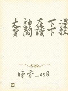 大神在下漫画免费阅读下拉式六漫画