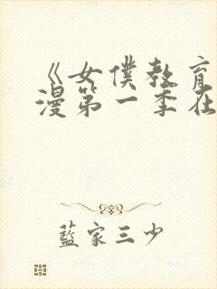 《女仆教育》动漫第一季在线观看全集