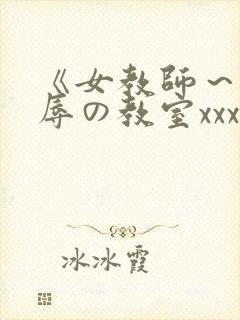 《女教师～被淫辱の教室xxx动漫