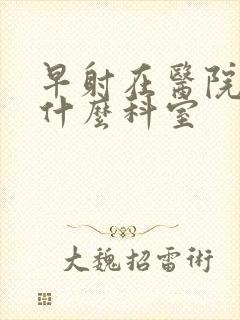 早射在医院是挂什么科室