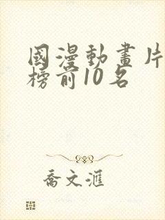 国漫动画片排行榜前10名