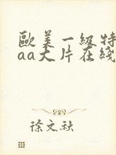 欧美一级特黄aaa大片在线观看