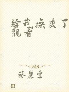 给我操爽了在线观看