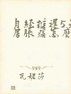 月经推迟5天乳房胀痛怎么回事